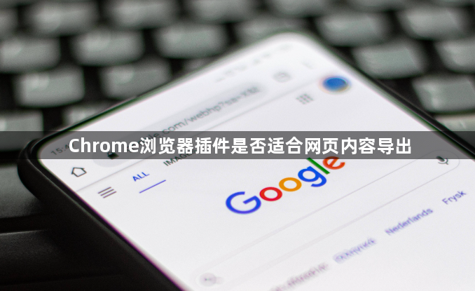 Chrome浏览器插件是否适合网页内容导出1
