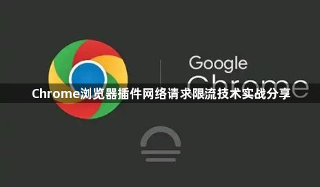 Chrome浏览器插件网络请求限流技术实战分享1