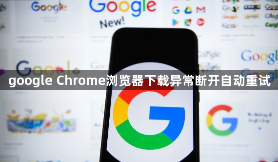 google Chrome浏览器下载异常断开自动重试1