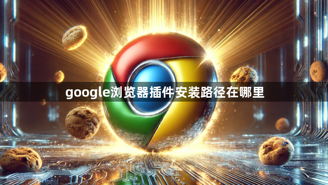 google浏览器插件安装路径在哪里1