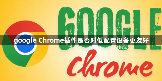 google Chrome插件是否对低配置设备更友好1