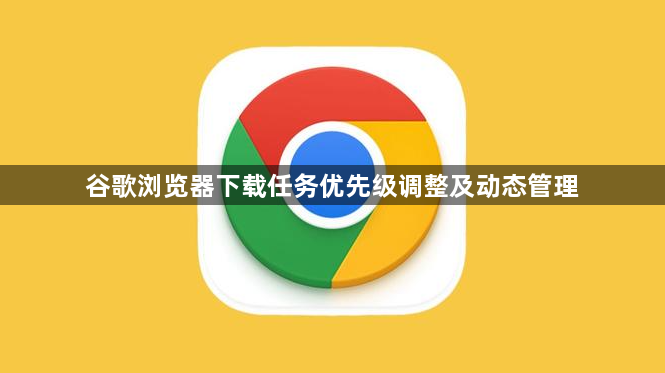 谷歌浏览器下载任务优先级调整及动态管理1