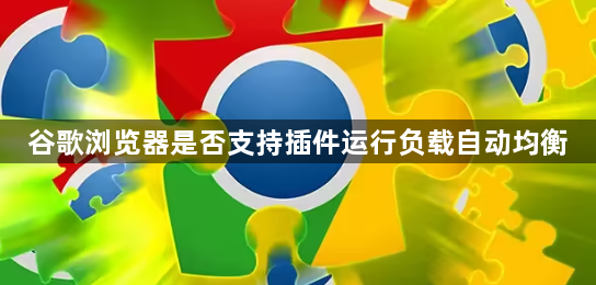 谷歌浏览器是否支持插件运行负载自动均衡1