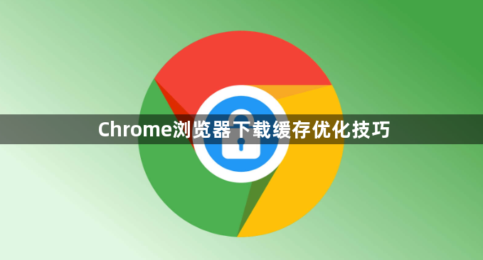 Chrome浏览器下载缓存优化技巧1