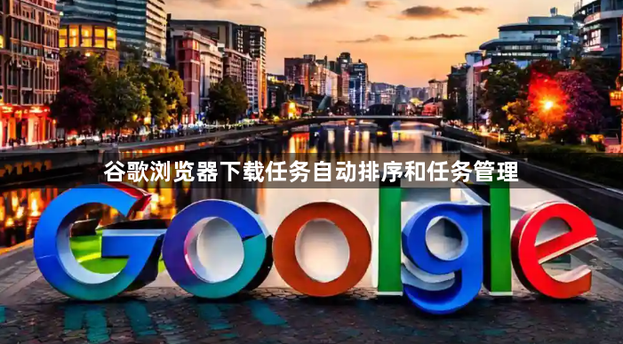 谷歌浏览器下载任务自动排序和任务管理1
