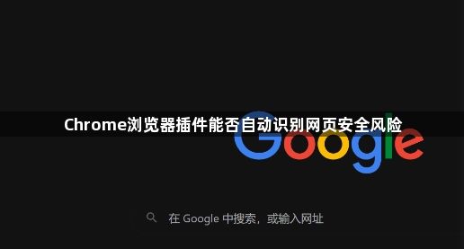 Chrome浏览器插件能否自动识别网页安全风险1