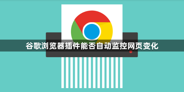 谷歌浏览器插件能否自动监控网页变化1