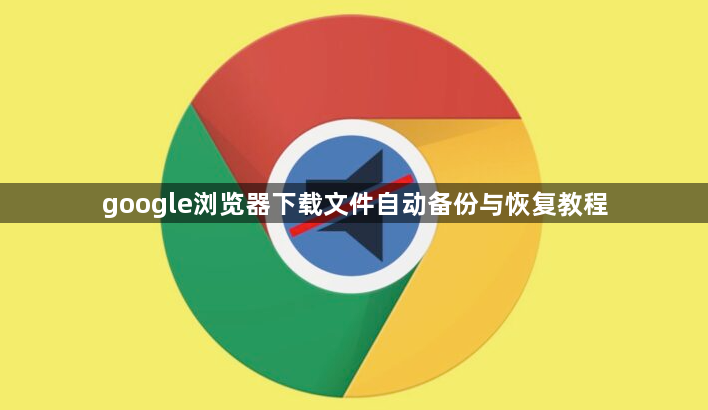 google浏览器下载文件自动备份与恢复教程1