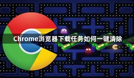 Chrome浏览器下载任务如何一键清除1