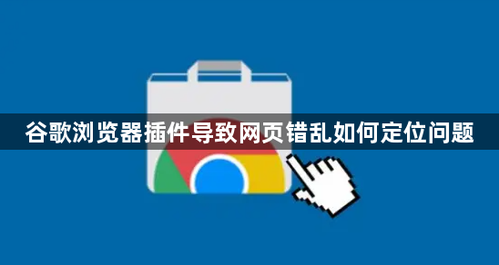 谷歌浏览器插件导致网页错乱如何定位问题1