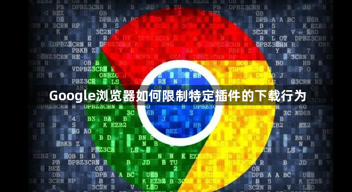 Google浏览器如何限制特定插件的下载行为1