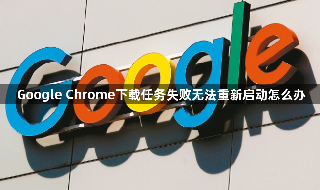 Google Chrome下载任务失败无法重新启动怎么办1