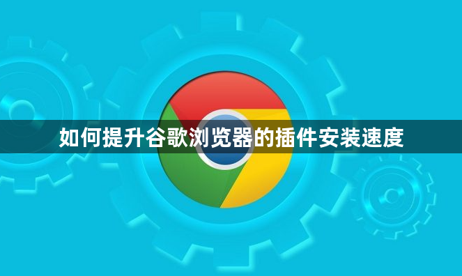 如何提升谷歌浏览器的插件安装速度1