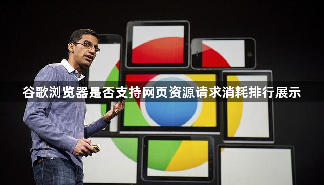 谷歌浏览器是否支持网页资源请求消耗排行展示1