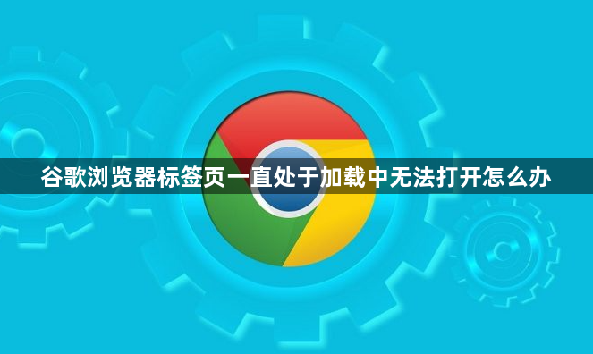 谷歌浏览器标签页一直处于加载中无法打开怎么办1