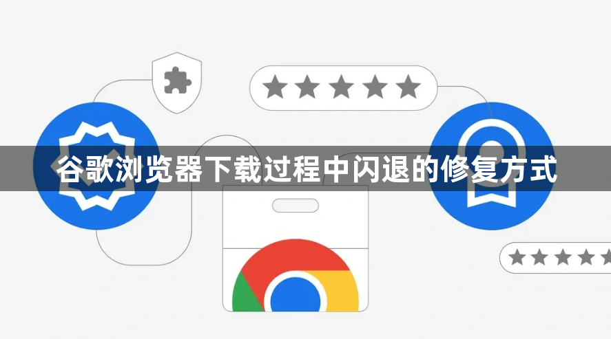 谷歌浏览器下载过程中闪退的修复方式1