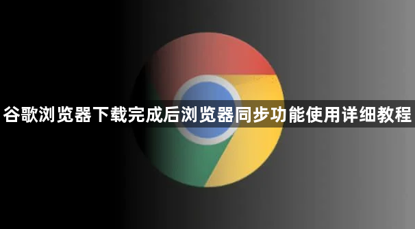 谷歌浏览器下载完成后浏览器同步功能使用详细教程1