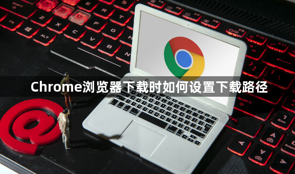 Chrome浏览器下载时如何设置下载路径1