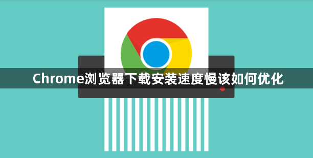 Chrome浏览器下载安装速度慢该如何优化1