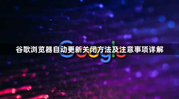 谷歌浏览器自动更新关闭方法及注意事项详解1