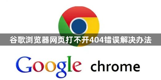 谷歌浏览器网页打不开404错误解决办法1