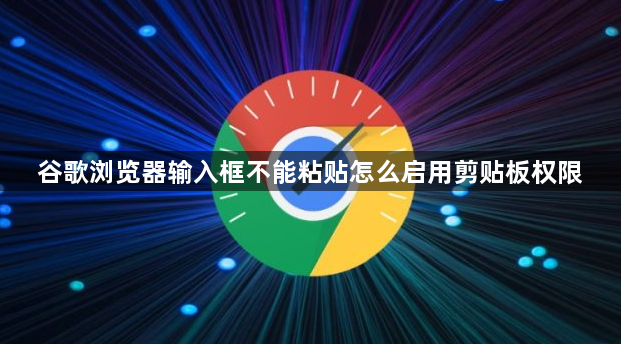 谷歌浏览器输入框不能粘贴怎么启用剪贴板权限1