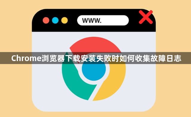 Chrome浏览器下载安装失败时如何收集故障日志1