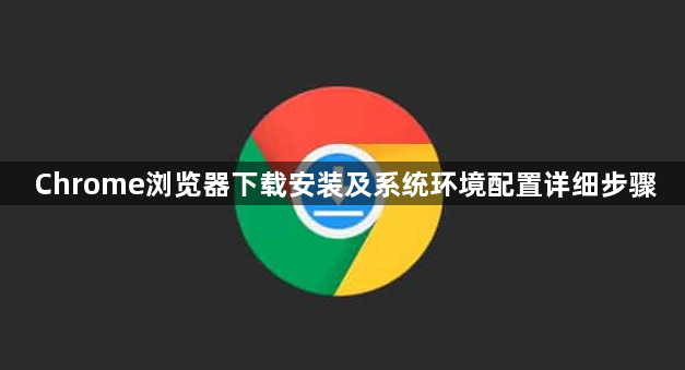 Chrome浏览器下载安装及系统环境配置详细步骤1