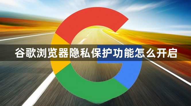 谷歌浏览器隐私保护功能怎么开启1