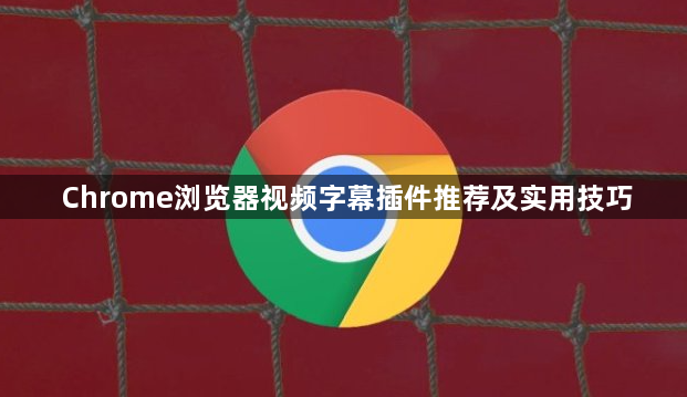 Chrome浏览器视频字幕插件推荐及实用技巧1