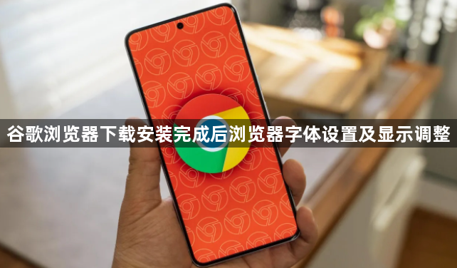 谷歌浏览器下载安装完成后浏览器字体设置及显示调整1