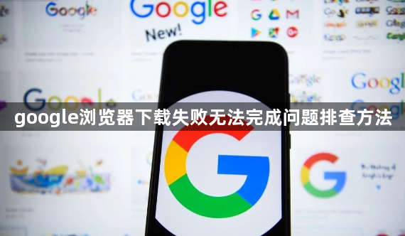 google浏览器下载失败无法完成问题排查方法1