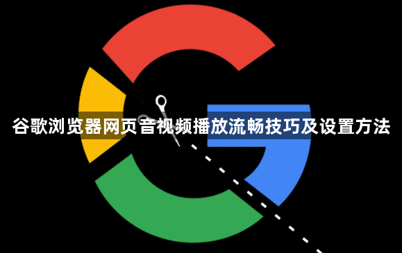 谷歌浏览器网页音视频播放流畅技巧及设置方法1