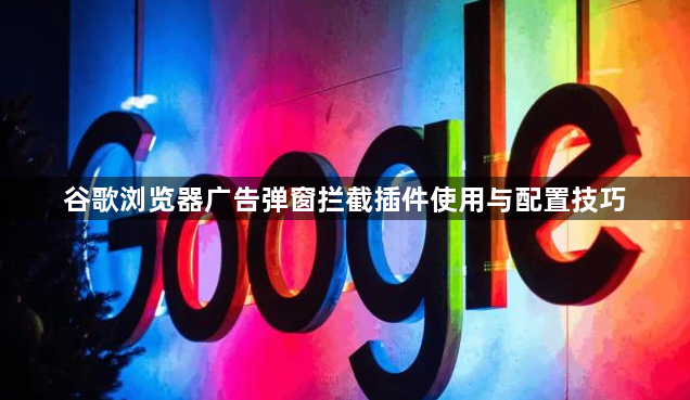 谷歌浏览器广告弹窗拦截插件使用与配置技巧1