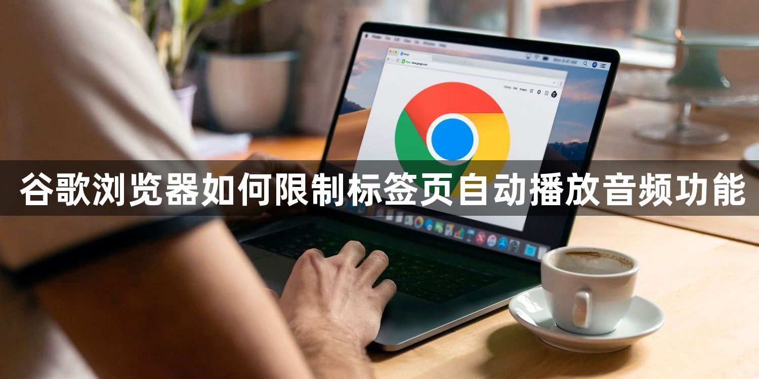 谷歌浏览器如何限制标签页自动播放音频功能1
