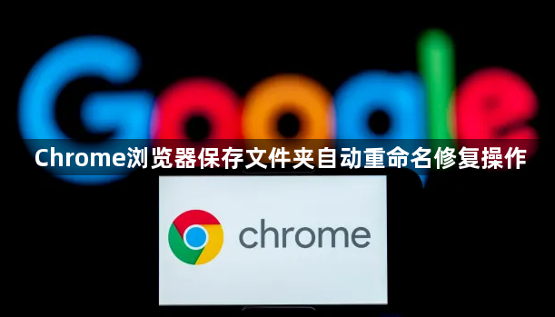 Chrome浏览器保存文件夹自动重命名修复操作1