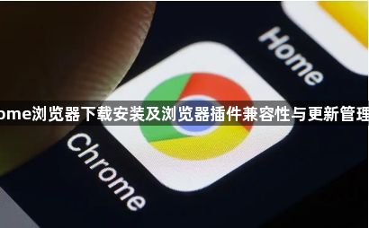 Chrome浏览器下载安装及浏览器插件兼容性与更新管理教程1
