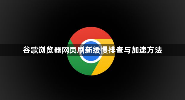谷歌浏览器网页刷新缓慢排查与加速方法1