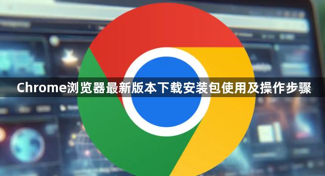Chrome浏览器最新版本下载安装包使用及操作步骤1