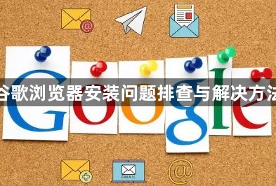 谷歌浏览器安装问题排查与解决方法1