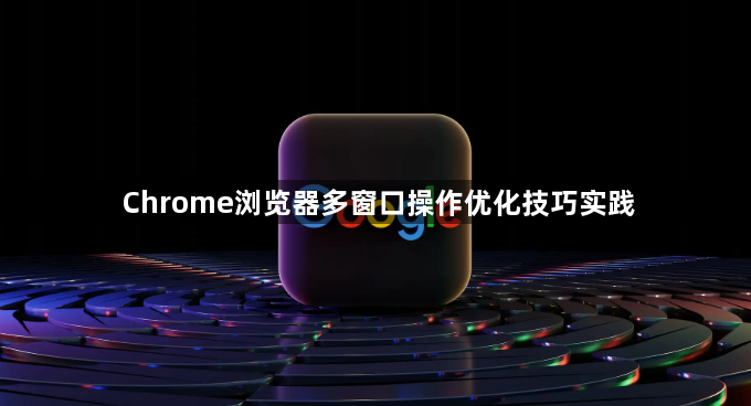 Chrome浏览器多窗口操作优化技巧实践1