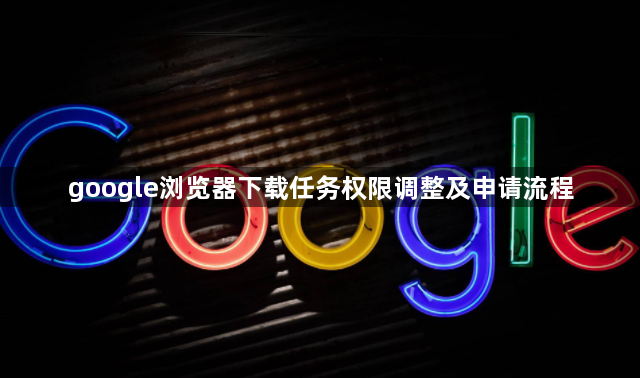 google浏览器下载任务权限调整及申请流程1