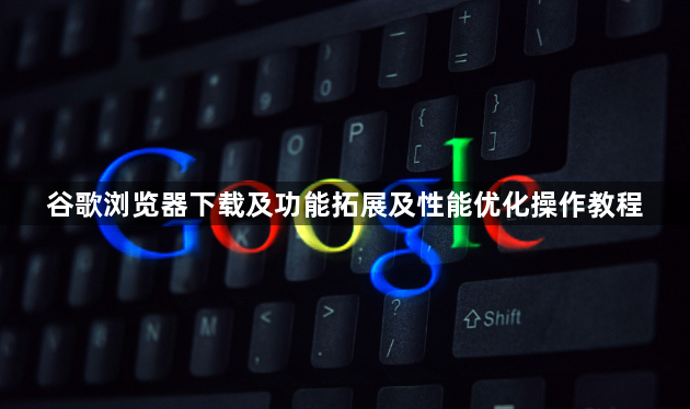 谷歌浏览器下载及功能拓展及性能优化操作教程1