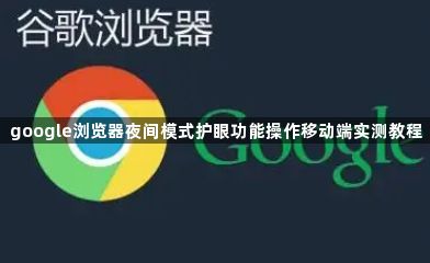 google浏览器夜间模式护眼功能操作移动端实测教程1