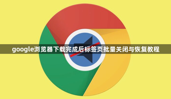 google浏览器下载完成后标签页批量关闭与恢复教程1