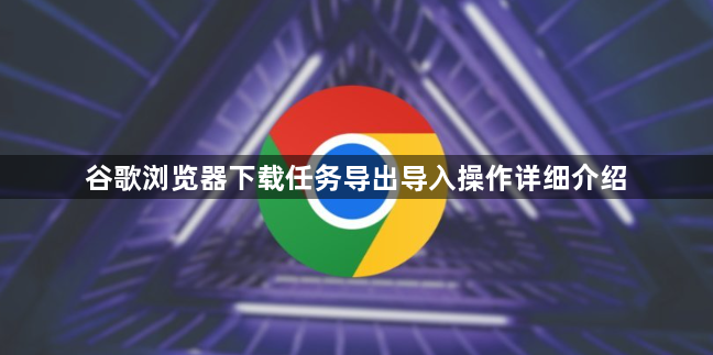 谷歌浏览器下载任务导出导入操作详细介绍1