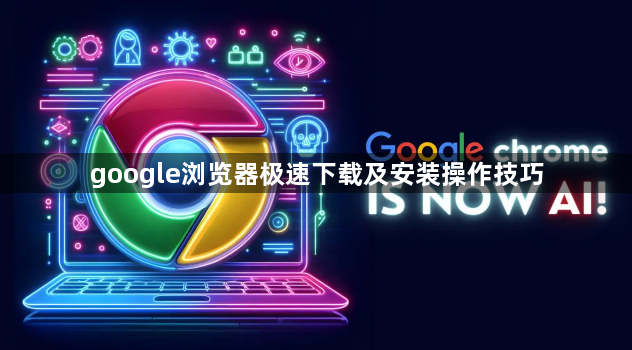google浏览器极速下载及安装操作技巧1