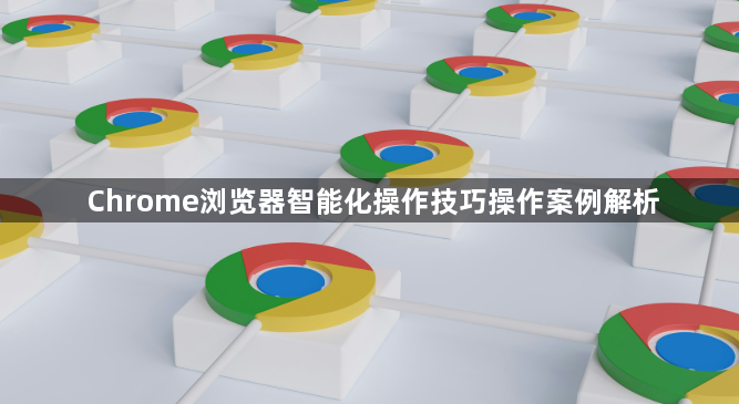 Chrome浏览器智能化操作技巧操作案例解析1