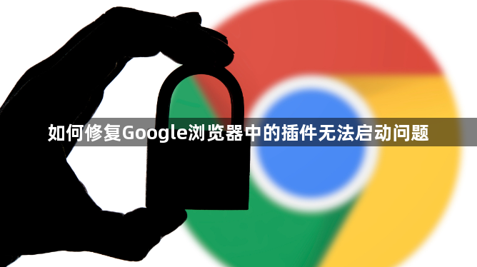如何修复Google浏览器中的插件无法启动问题1