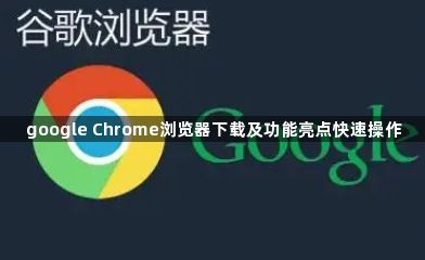 google Chrome浏览器下载及功能亮点快速操作1
